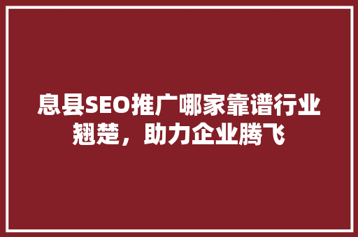 息县SEO推广哪家靠谱行业翘楚，助力企业腾飞