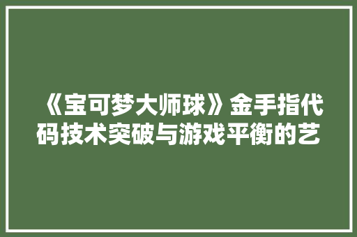 《宝可梦大师球》金手指代码技术突破与游戏平衡的艺术