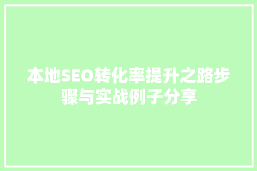 本地SEO转化率提升之路步骤与实战例子分享