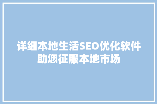 详细本地生活SEO优化软件助您征服本地市场