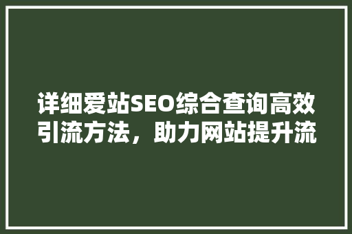 详细爱站SEO综合查询高效引流方法，助力网站提升流量  第1张