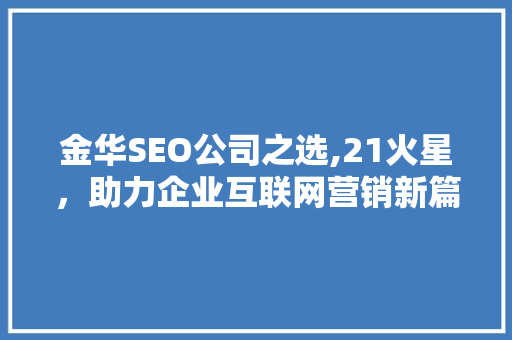 金华SEO公司之选,21火星，助力企业互联网营销新篇章