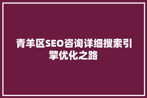 青羊区SEO咨询详细搜索引擎优化之路