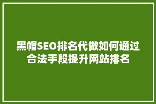 黑帽SEO排名代做如何通过合法手段提升网站排名