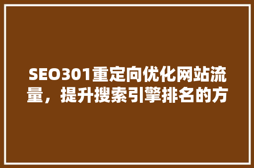 SEO301重定向优化网站流量，提升搜索引擎排名的方法