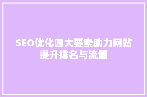 SEO优化四大要素助力网站提升排名与流量