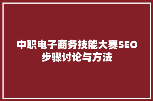 中职电子商务技能大赛SEO步骤讨论与方法
