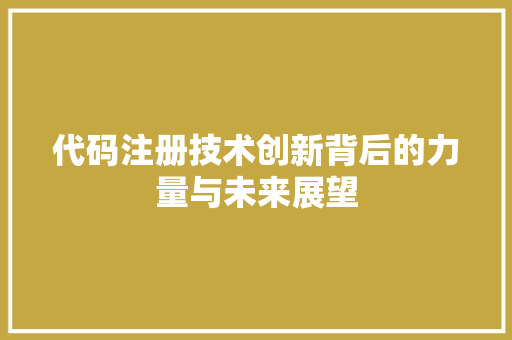 代码注册技术创新背后的力量与未来展望
