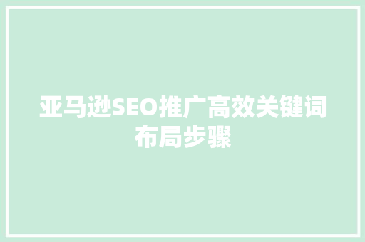 亚马逊SEO推广高效关键词布局步骤