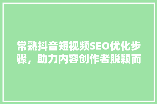 常熟抖音短视频SEO优化步骤，助力内容创作者脱颖而出