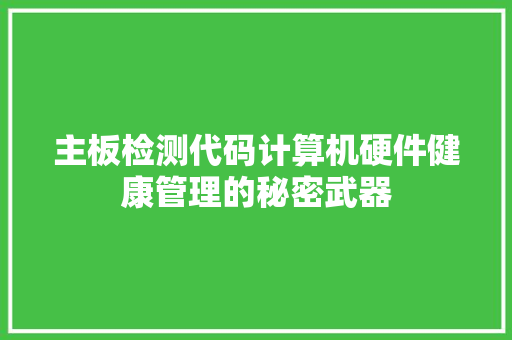 主板检测代码计算机硬件健康管理的秘密武器