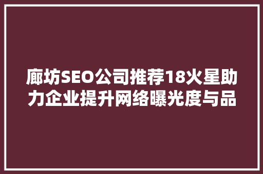 廊坊SEO公司推荐18火星助力企业提升网络曝光度与品牌影响力