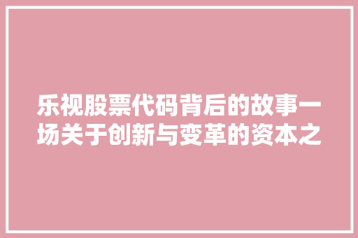 乐视股票代码背后的故事一场关于创新与变革的资本之旅