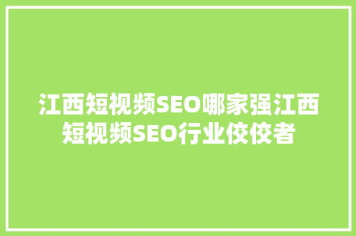 江西短视频SEO哪家强江西短视频SEO行业佼佼者