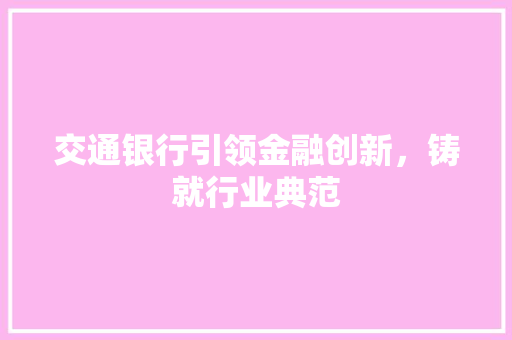 交通银行引领金融创新，铸就行业典范