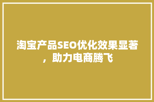 淘宝产品SEO优化效果显著，助力电商腾飞