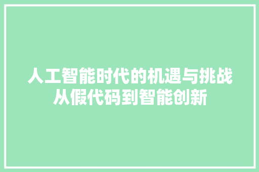 人工智能时代的机遇与挑战从假代码到智能创新