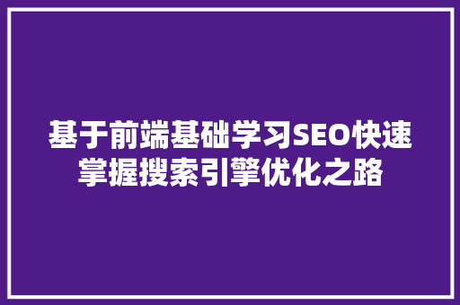 基于前端基础学习SEO快速掌握搜索引擎优化之路  第1张