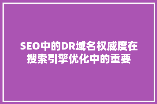 SEO中的DR域名权威度在搜索引擎优化中的重要