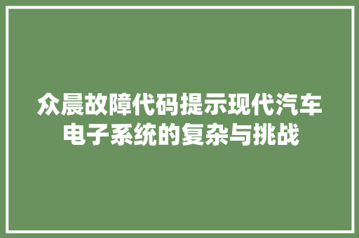 众晨故障代码提示现代汽车电子系统的复杂与挑战