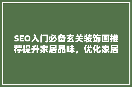 SEO入门必备玄关装饰画推荐提升家居品味，优化家居风水