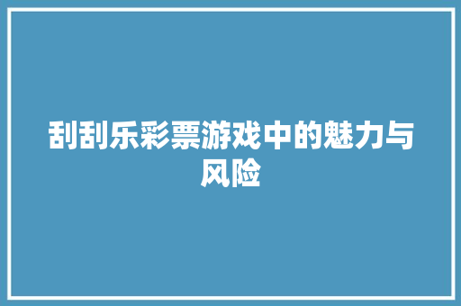 刮刮乐彩票游戏中的魅力与风险