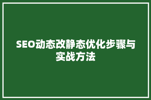 SEO动态改静态优化步骤与实战方法