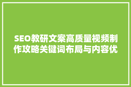 SEO教研文案高质量视频制作攻略关键词布局与内容优化艺术
