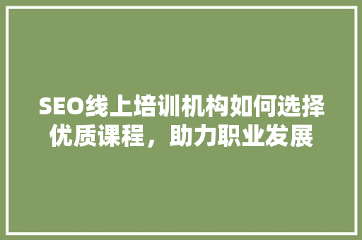 SEO线上培训机构如何选择优质课程，助力职业发展  第1张