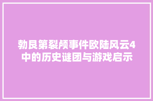 勃艮第裂颅事件欧陆风云4中的历史谜团与游戏启示