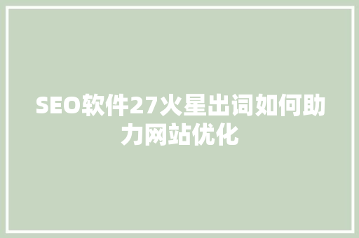 SEO软件27火星出词如何助力网站优化