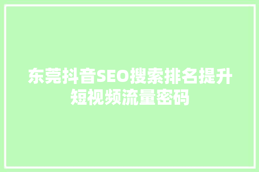 东莞抖音SEO搜索排名提升短视频流量密码