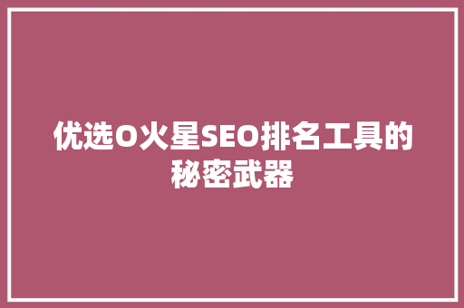 优选O火星SEO排名工具的秘密武器