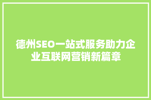 德州SEO一站式服务助力企业互联网营销新篇章