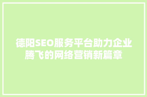 德阳SEO服务平台助力企业腾飞的网络营销新篇章