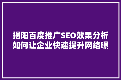 揭阳百度推广SEO效果分析如何让企业快速提升网络曝光度