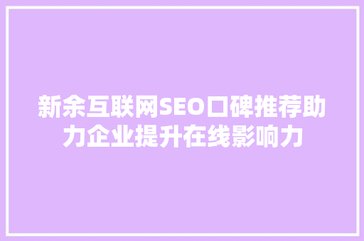 新余互联网SEO口碑推荐助力企业提升在线影响力