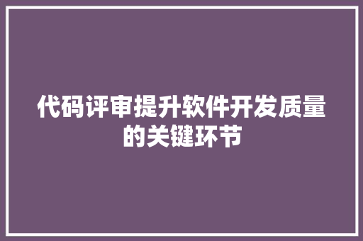 代码评审提升软件开发质量的关键环节