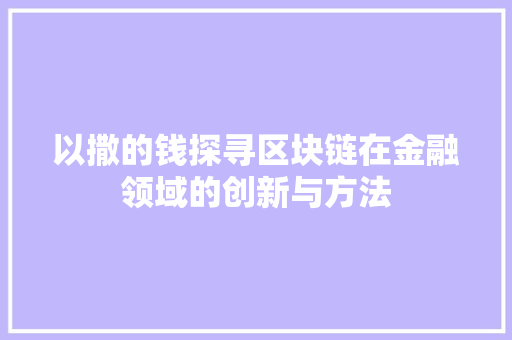 以撒的钱探寻区块链在金融领域的创新与方法