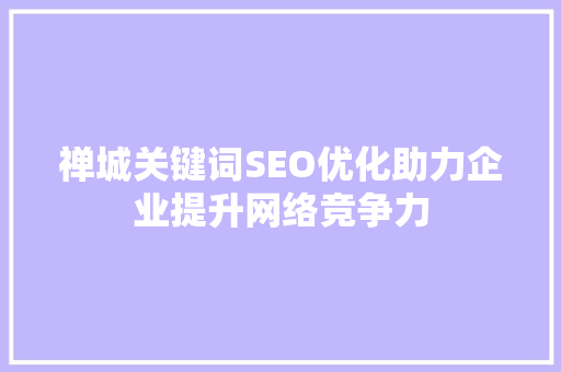 禅城关键词SEO优化助力企业提升网络竞争力