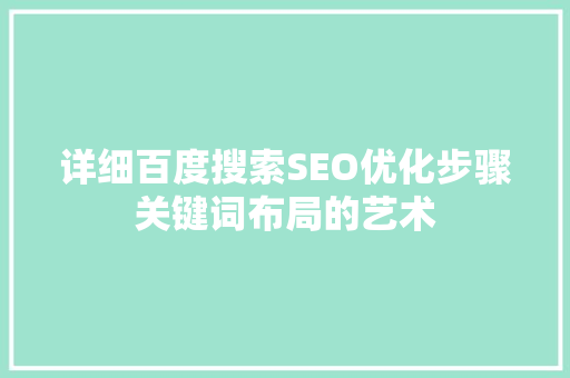 详细百度搜索SEO优化步骤关键词布局的艺术