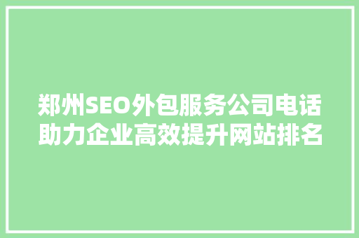 郑州SEO外包服务公司电话助力企业高效提升网站排名