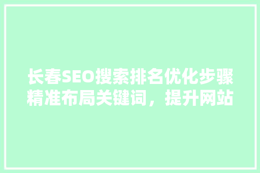 长春SEO搜索排名优化步骤精准布局关键词，提升网站流量与转化率