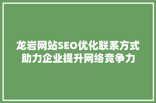 龙岩网站SEO优化联系方式助力企业提升网络竞争力  第1张