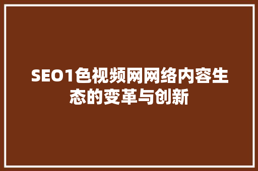 SEO1色视频网网络内容生态的变革与创新