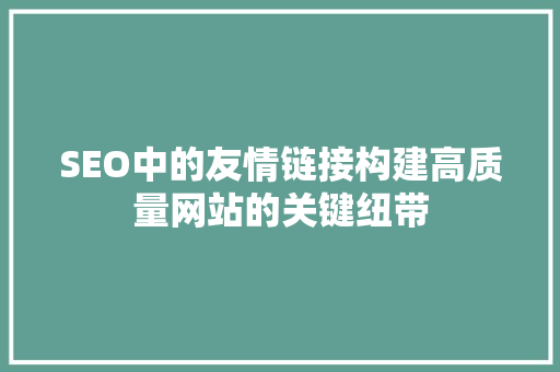 SEO中的友情链接构建高质量网站的关键纽带