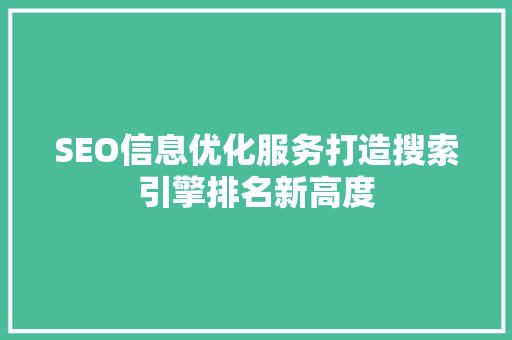 SEO信息优化服务打造搜索引擎排名新高度