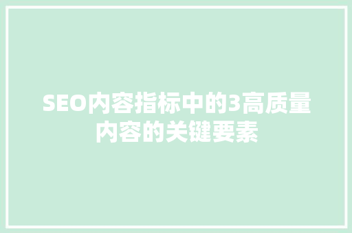 SEO内容指标中的3高质量内容的关键要素