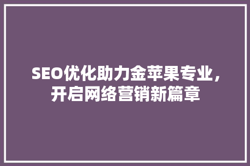 SEO优化助力金苹果专业，开启网络营销新篇章