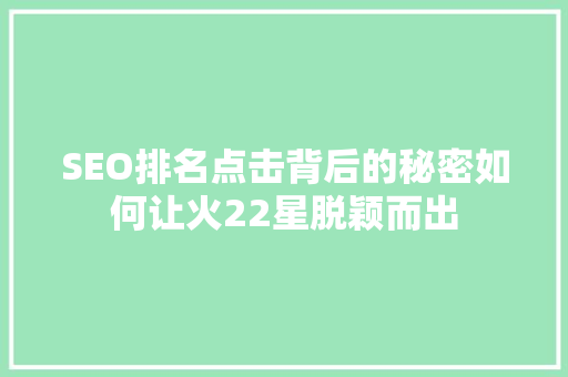 SEO排名点击背后的秘密如何让火22星脱颖而出
